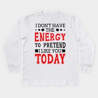 I Don't Have The Energy To Pretend I Like You Today Kids Long Sleeve T-Shirt